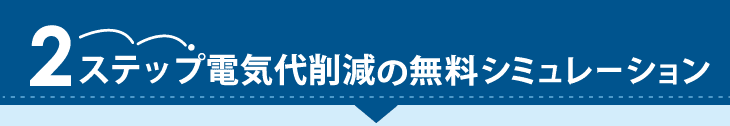 2ステップ電気代削減の無料シミュレーション